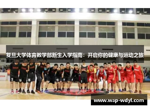 复旦大学体育教学部新生入学指南:开启你的健康与运动之旅 复旦大学体育教学部新生入学指南:开启你的健康与运动之旅